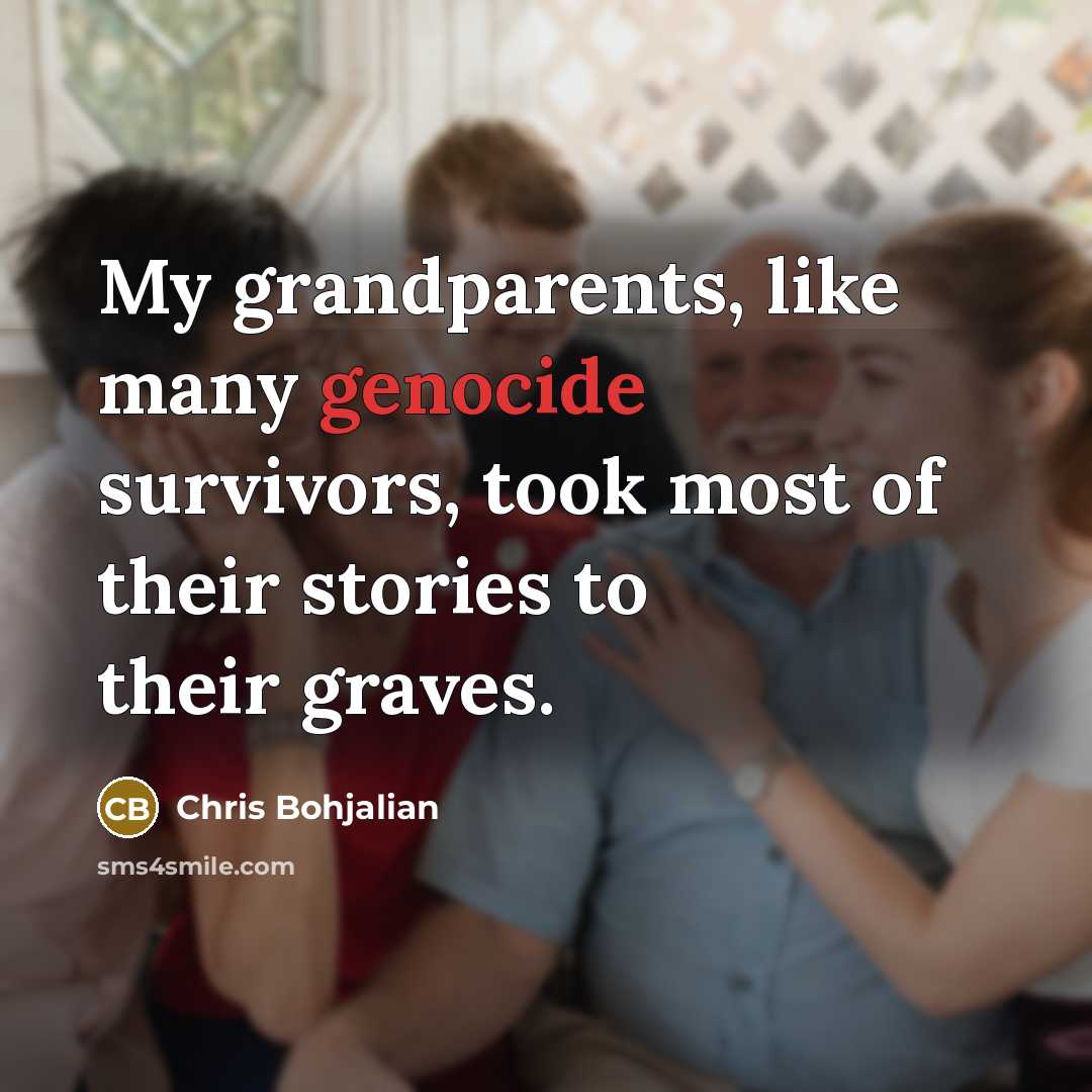 “My grandparents, like many genocide survivors, took most of their…” quote by Chris Bohjalian