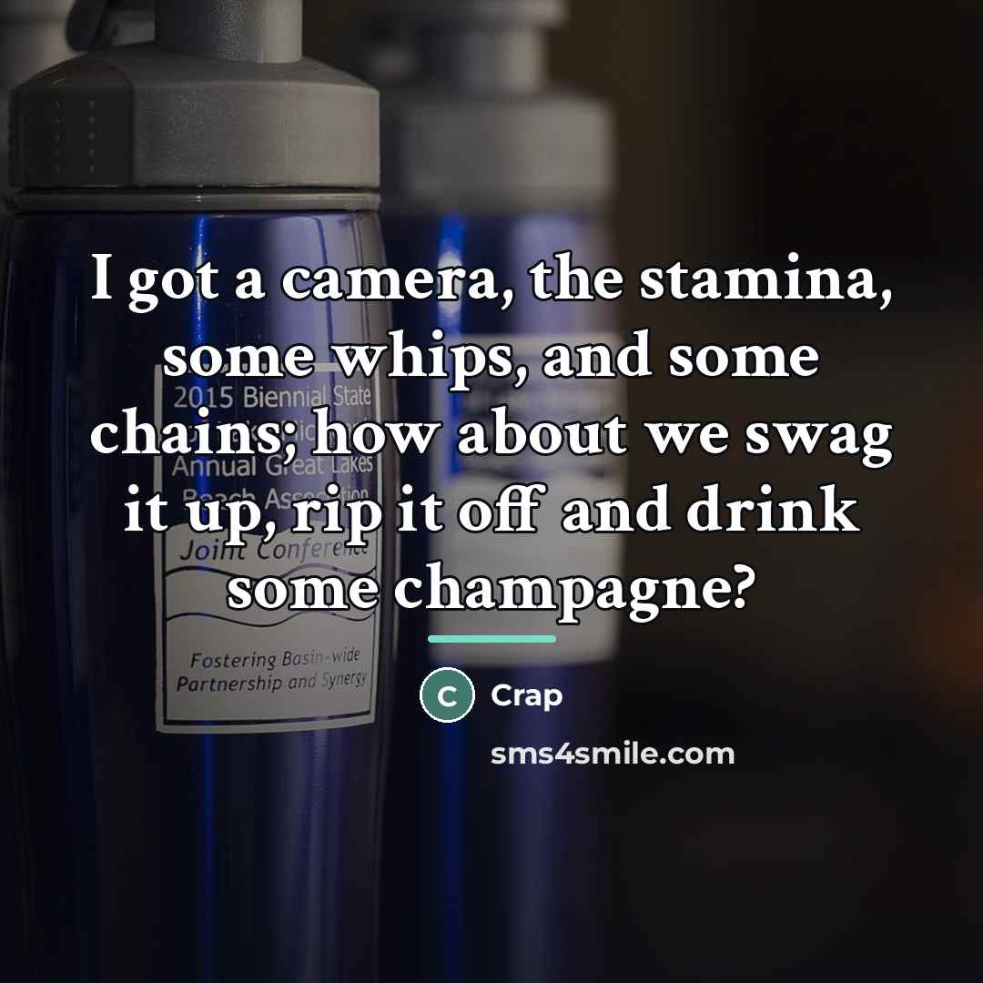 “I got a camera, the stamina, some whips, and some…” quote by Crap