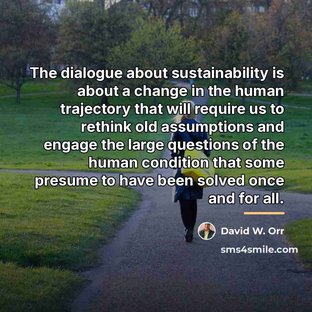 “The dialogue about sustainability is about a change in the…” quote by David W. Orr