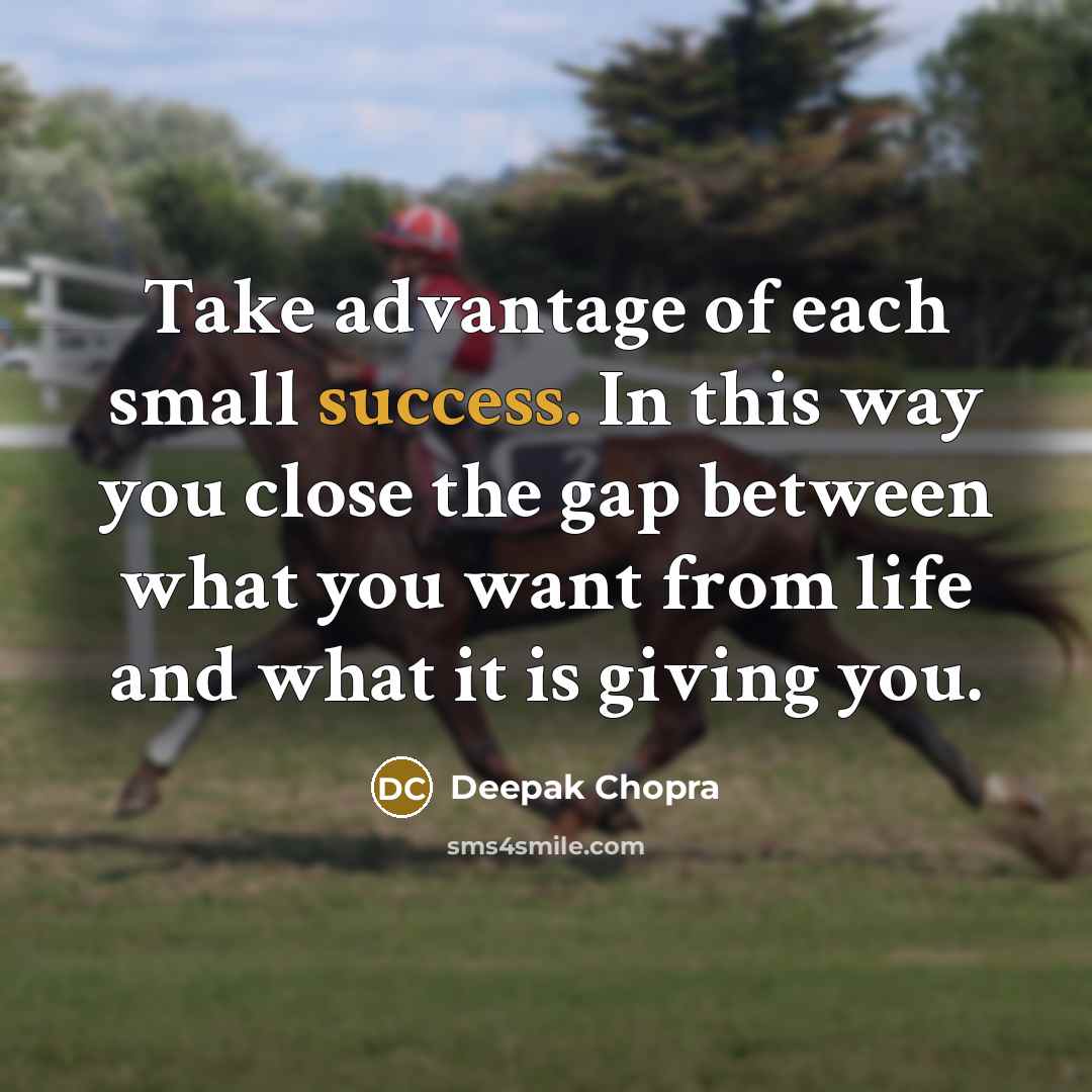 “Take advantage of each small success. In this way you…” quote by Deepak Chopra