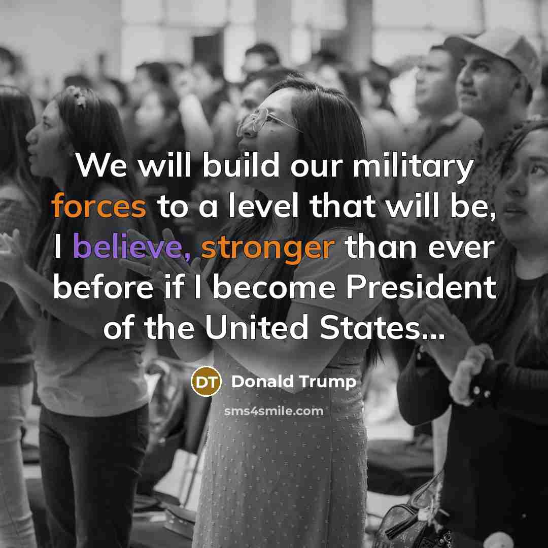 “We will build our military forces to a level that…” quote by Donald Trump
