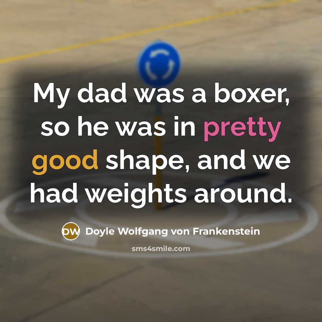 “My dad was a boxer, so he was in pretty…” quote by Doyle Wolfgang von Frankenstein