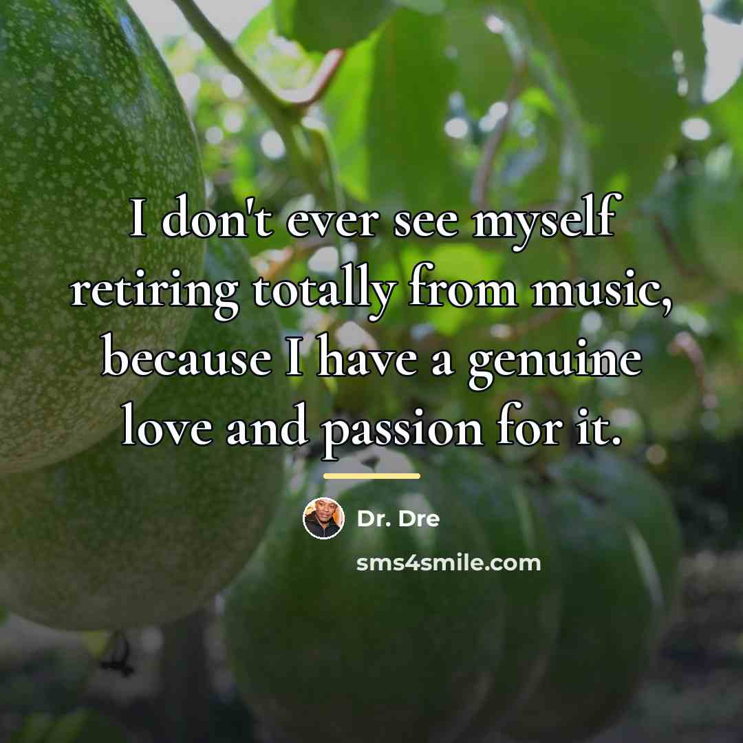 “I don't ever see myself retiring totally from music, because…” quote by Dr. Dre