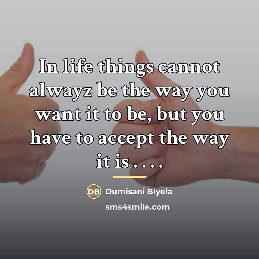 “In life things cannot alwayz be the way you want…” quote by Dumisani Biyela