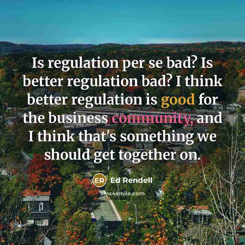 “Is regulation per se bad? Is better regulation bad? I…” quote by Ed Rendell