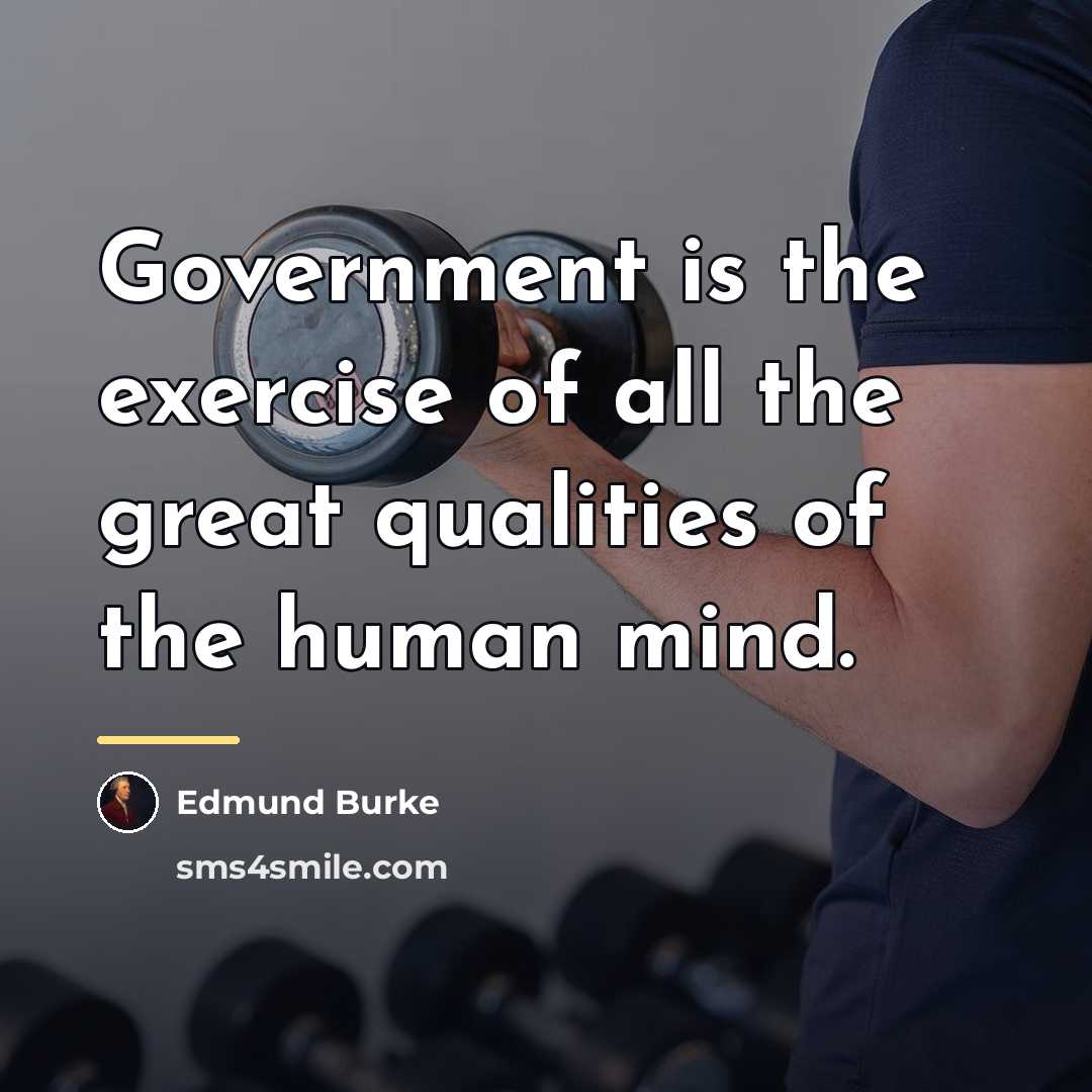 “Government is the exercise of all the great qualities of…” quote by Edmund Burke