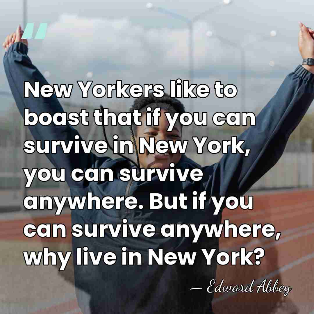New Yorkers like to boast that if you can survive in New&hellip; - Edward Abbey