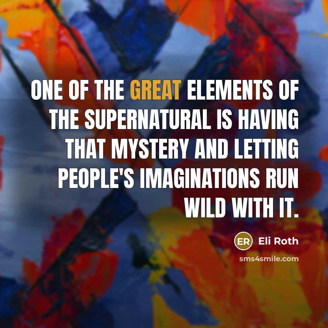 “One of the great elements of the supernatural is having…” quote by Eli Roth