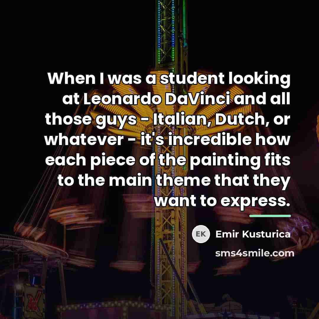 “When I was a student looking at Leonardo DaVinci and…” quote by Emir Kusturica
