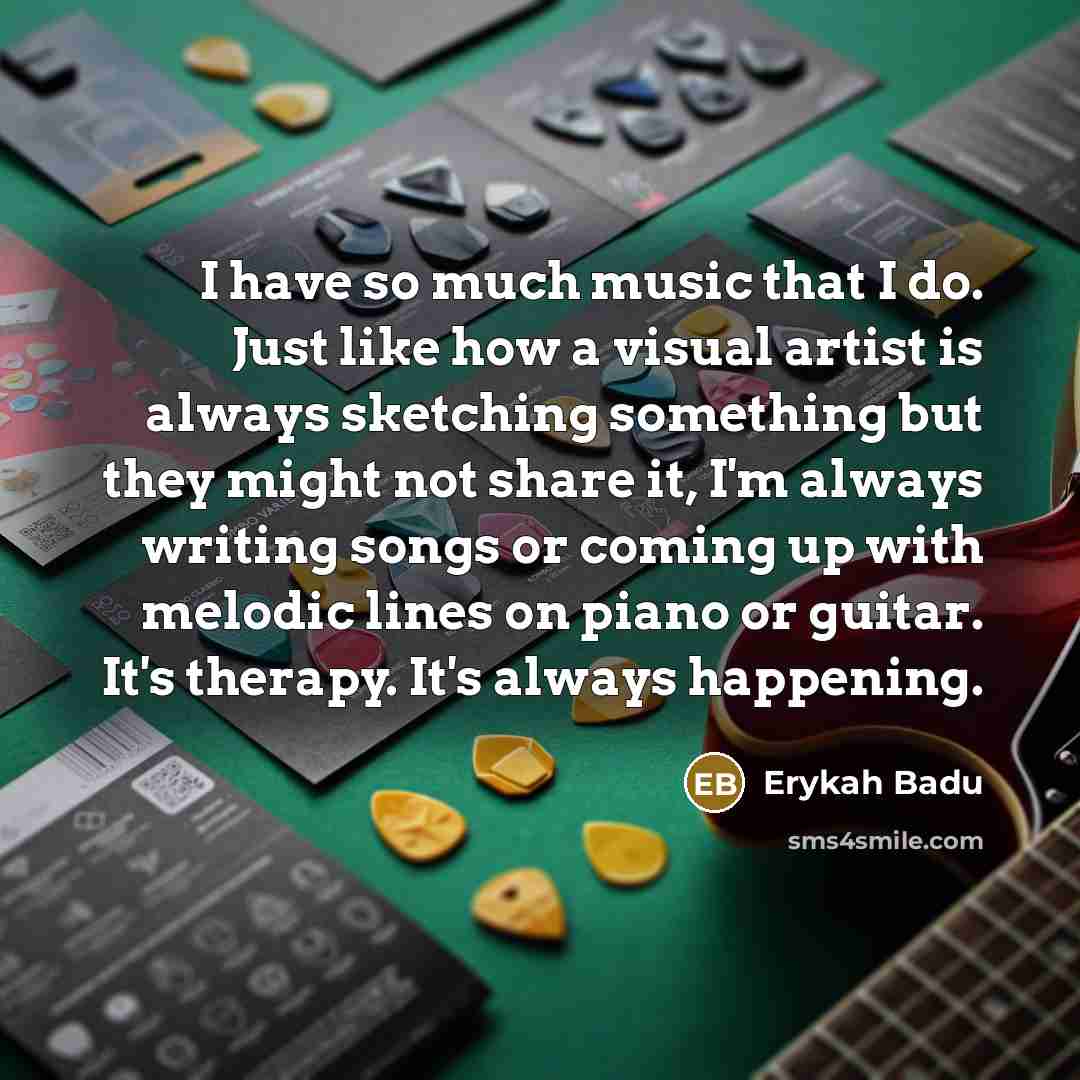 “I have so much music that I do. Just like…” quote by Erykah Badu