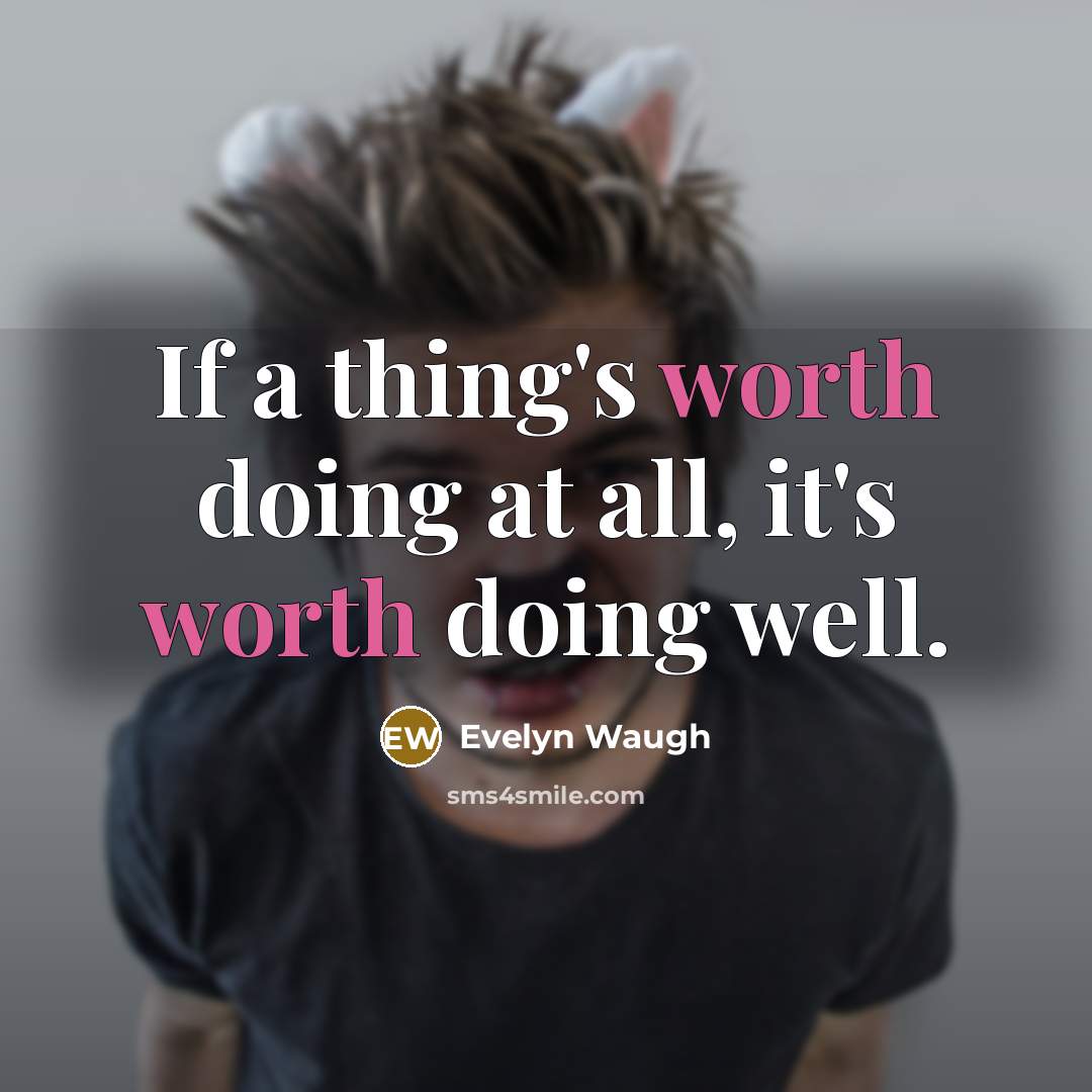 “If a thing's worth doing at all, it's worth doing well.” quote by Evelyn Waugh