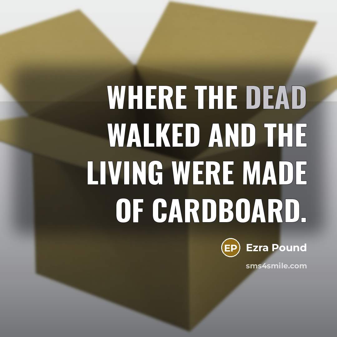“where the dead walked and the living were made of cardboard.” quote by Ezra Pound