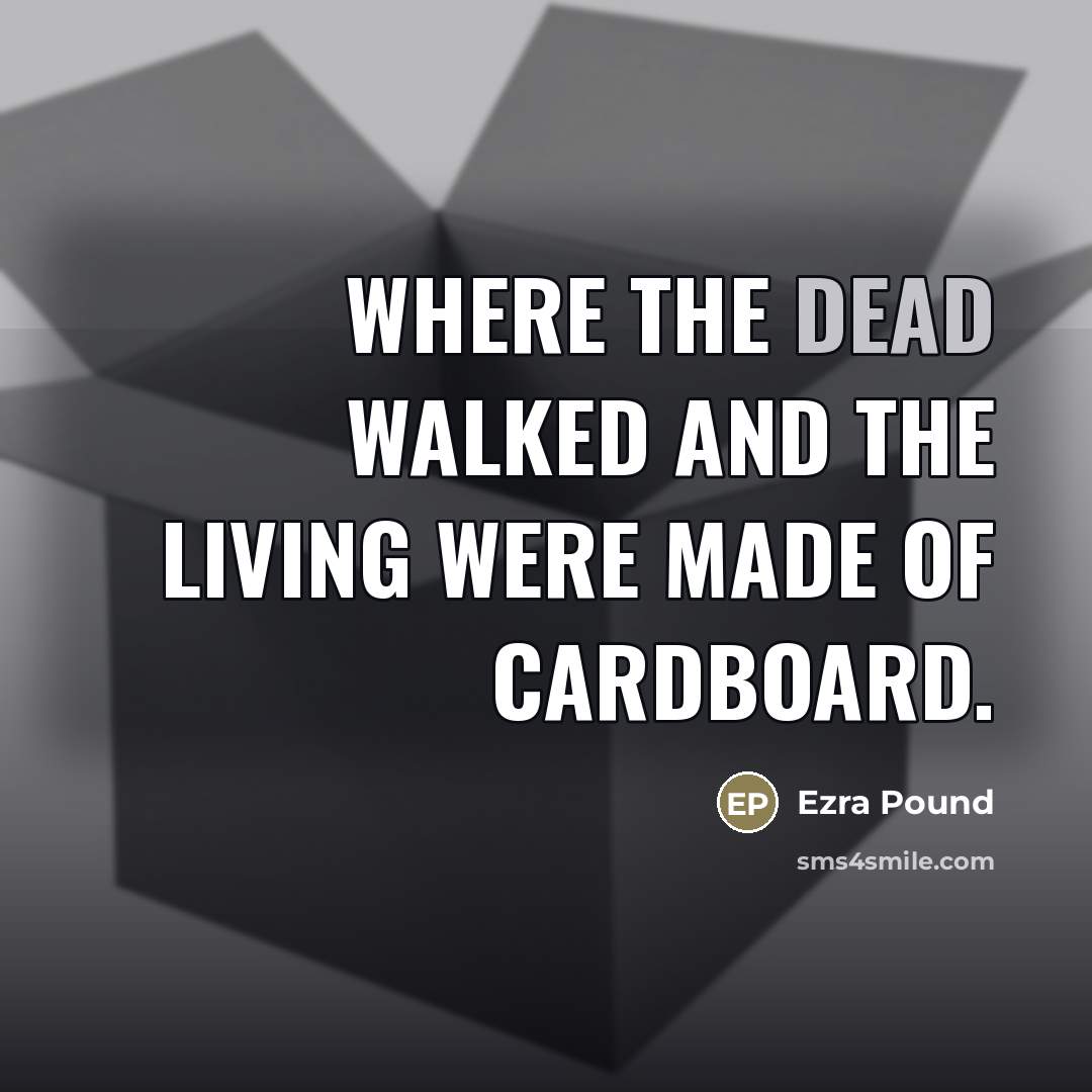 “where the dead walked and the living were made of…” quote by Ezra Pound