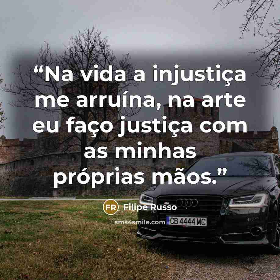 “Na vida a injustiça me arruína, na arte eu faço justiça com as minhas próprias mãos.” quote by Filipe Russo