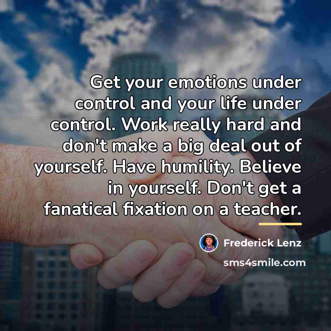 “Get your emotions under control and your life under control.…” quote by Frederick Lenz