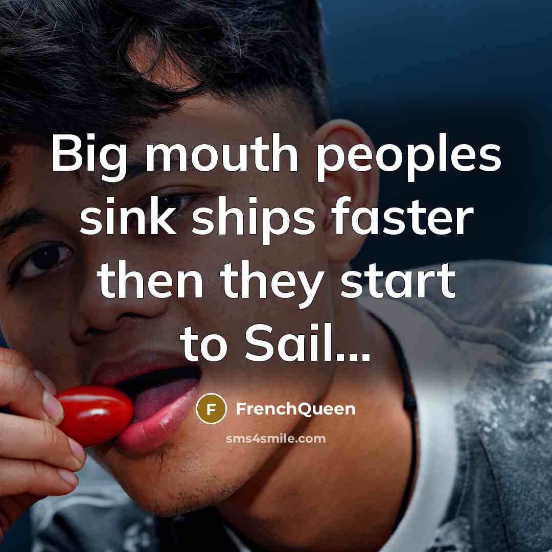 “Big mouth peoples sink ships faster then they start to…” quote by Frenchqueen