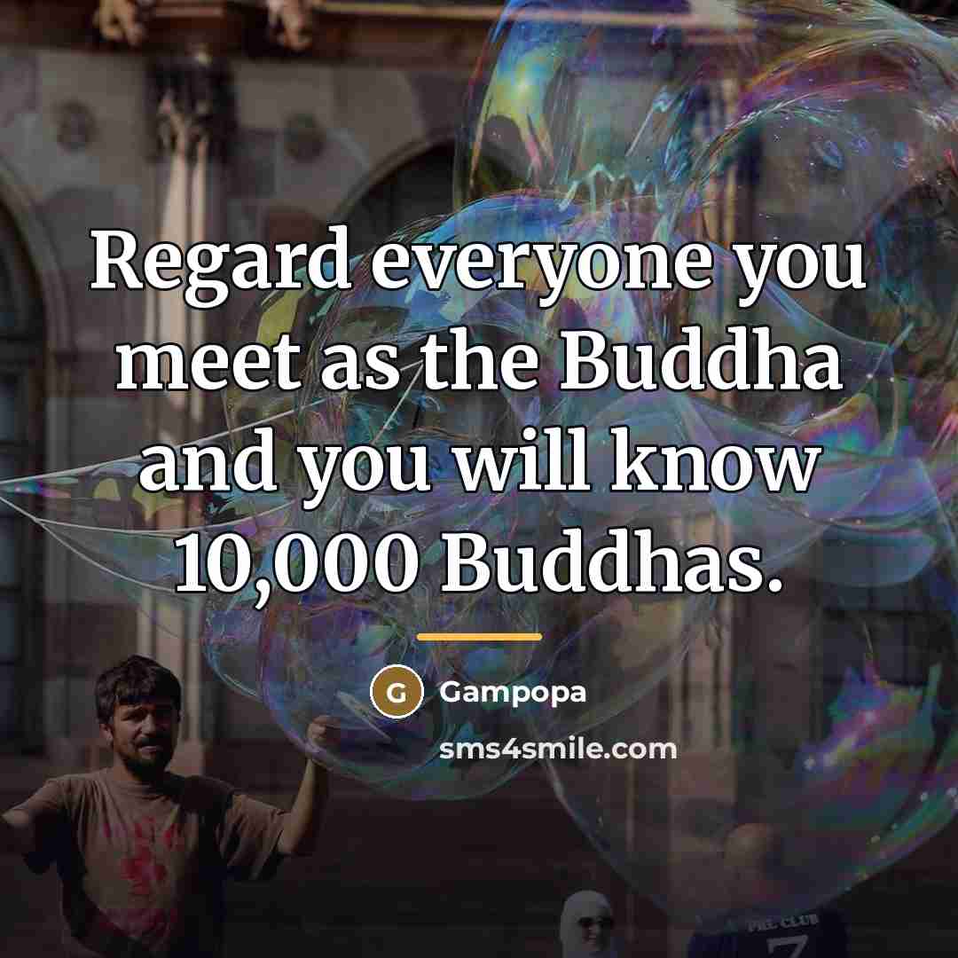 “Regard everyone you meet as the Buddha and you will…” quote by Gampopa