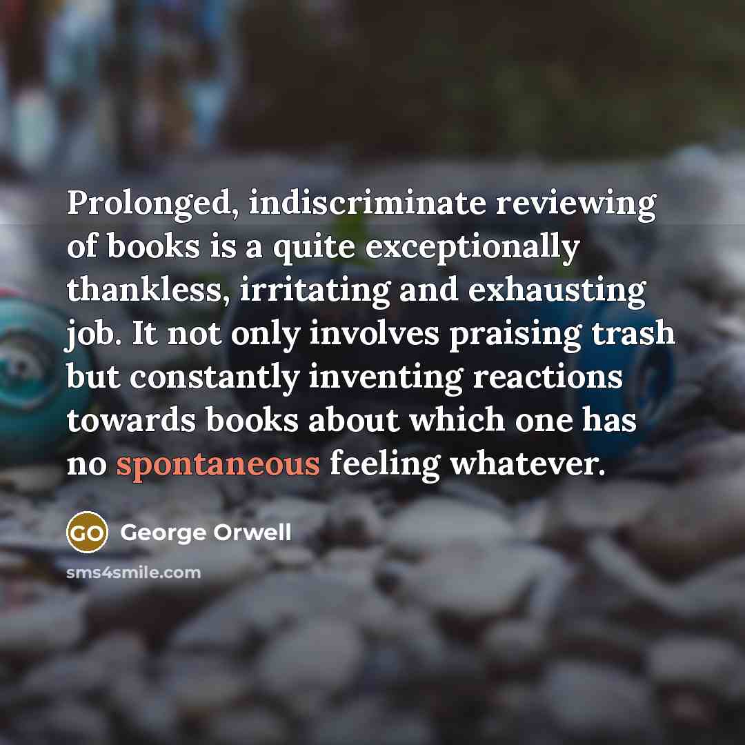 “Prolonged, indiscriminate reviewing of books is a quite exceptionally thankless,…” quote by George Orwell
