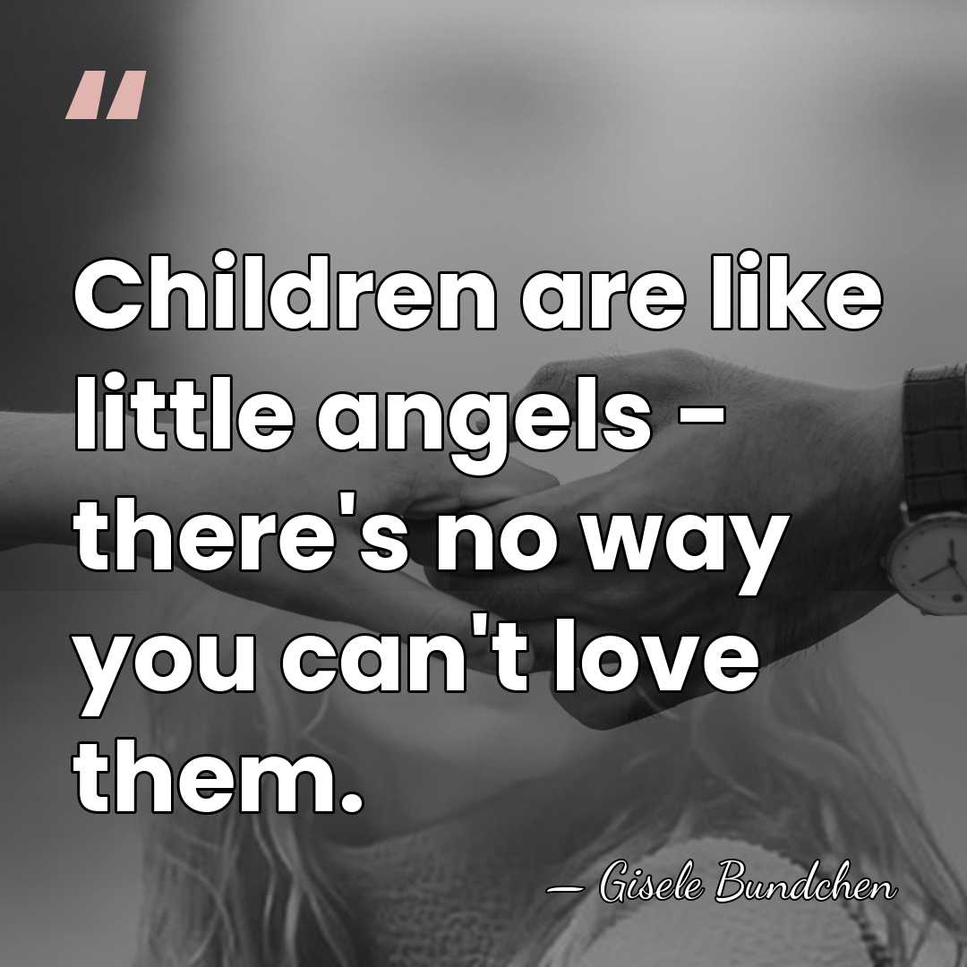 Children are like little angels - there's no way you can't love&hellip; - Gisele Bundchen