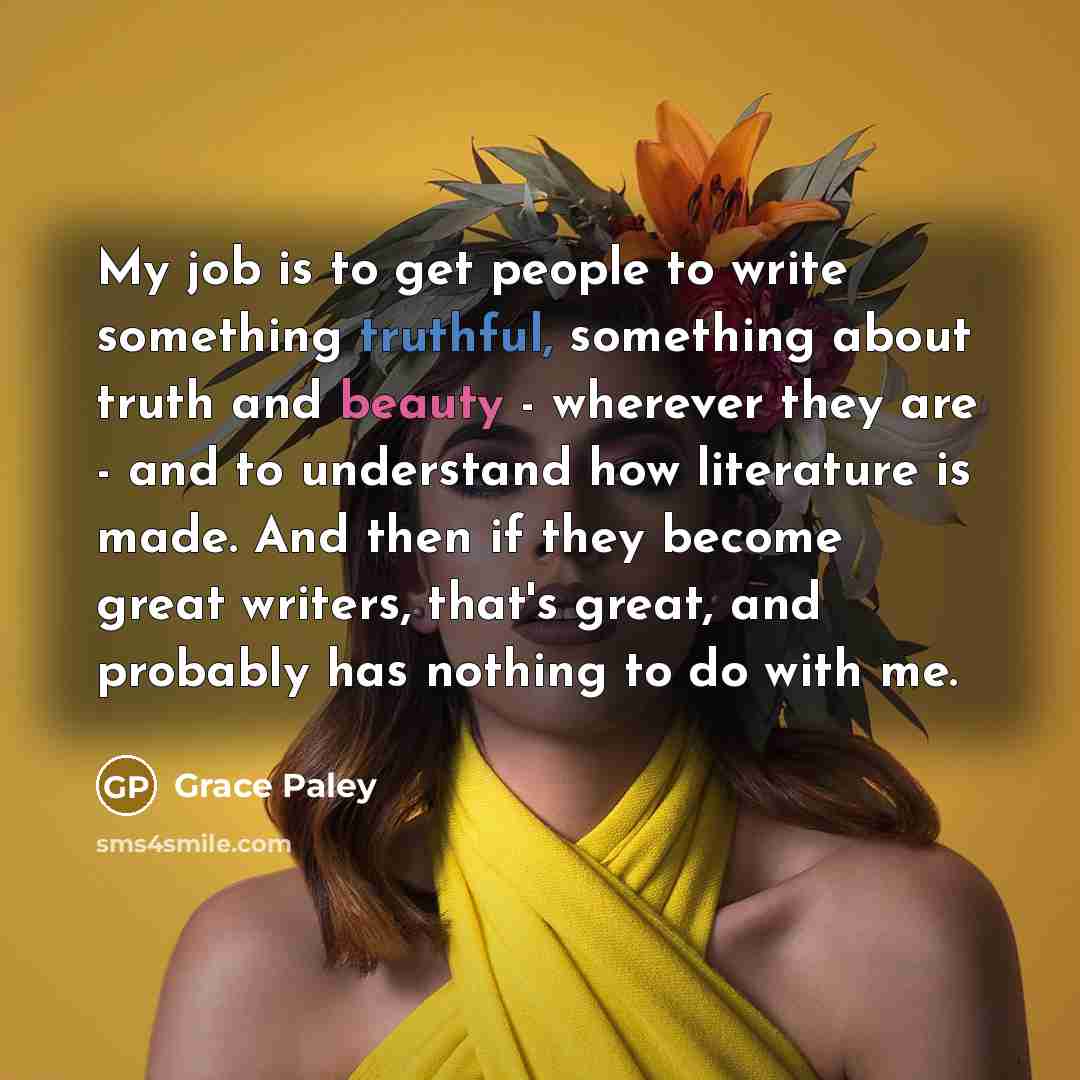 “My job is to get people to write something truthful,…” quote by Grace Paley