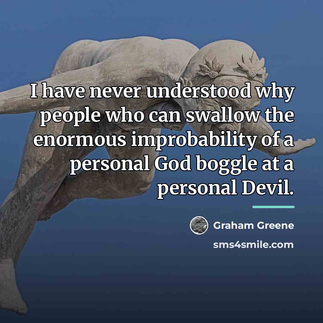 “I have never understood why people who can swallow the…” quote by Graham Greene