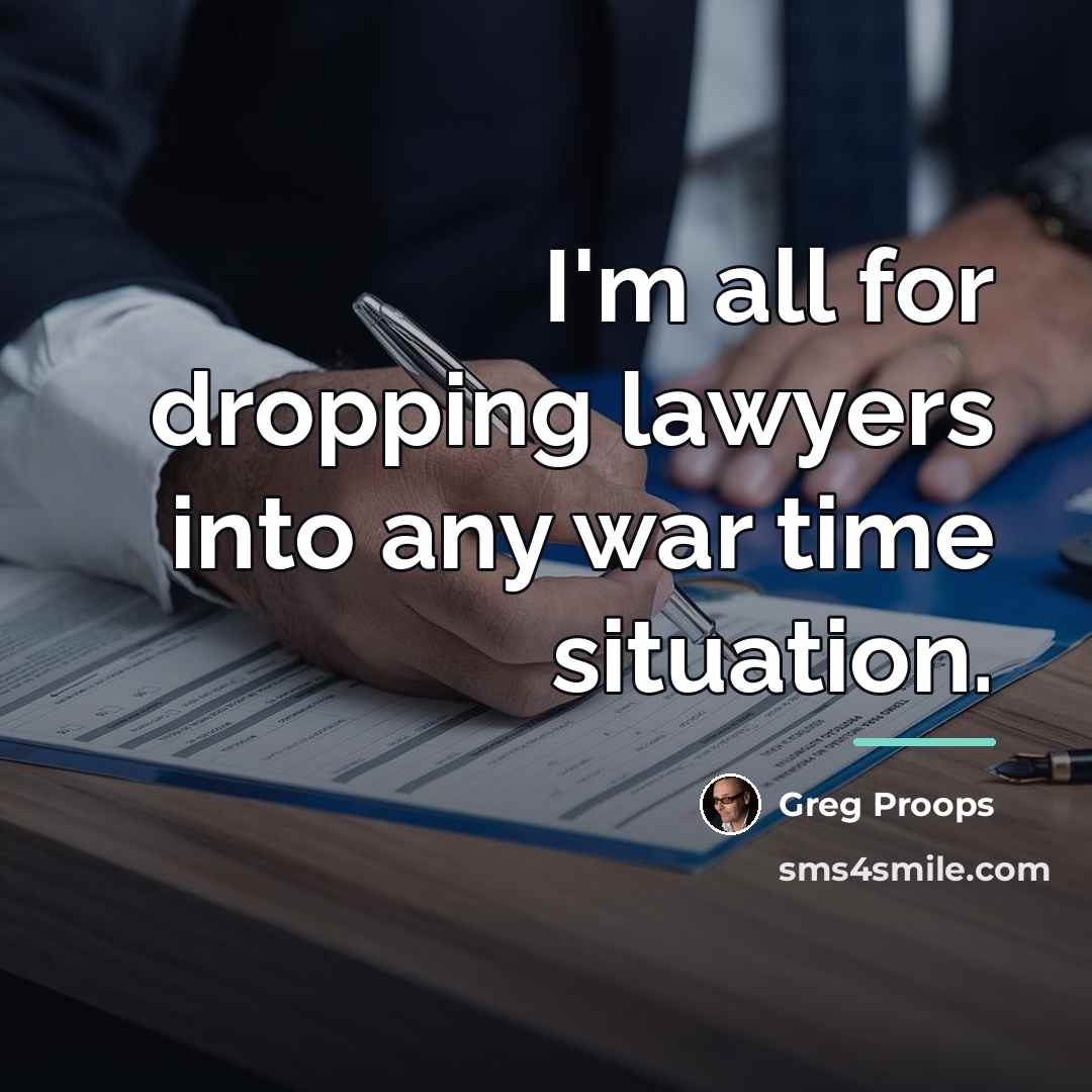 “I'm all for dropping lawyers into any war time situation.…” quote by Greg Proops