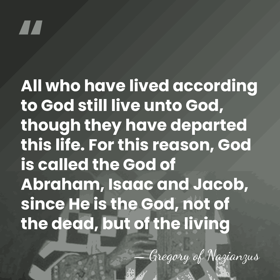 All who have lived according to God still live unto God, though&hellip; - Gregory of Nazianzus