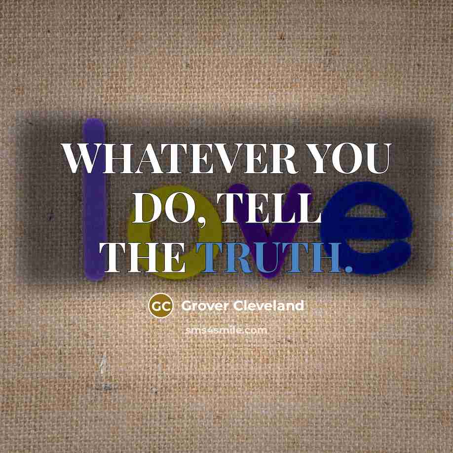“WHATEVER YOU DO, TELL THE TRUTH.…” quote by Grover Cleveland