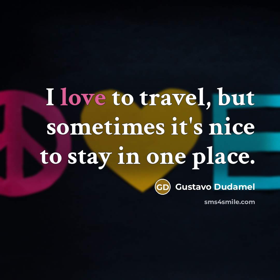 “I love to travel, but sometimes it's nice to stay…” quote by Gustavo Dudamel
