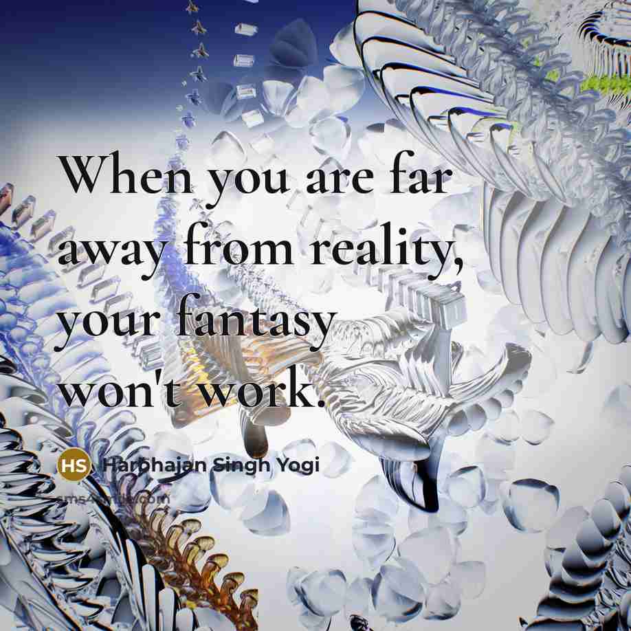 “When you are far away from reality, your fantasy won't…” quote by Harbhajan Singh Yogi