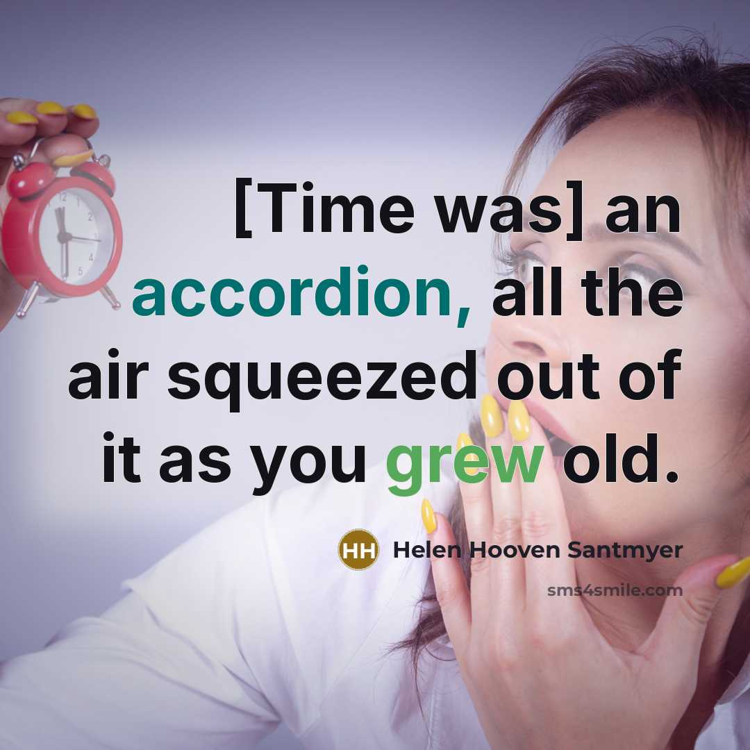 “[Time was] an accordion, all the air squeezed out of it as you grew old.” quote by Helen Hooven Santmyer