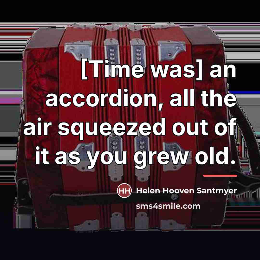“[Time was] an accordion, all the air squeezed out of…” quote by Helen Hooven Santmyer