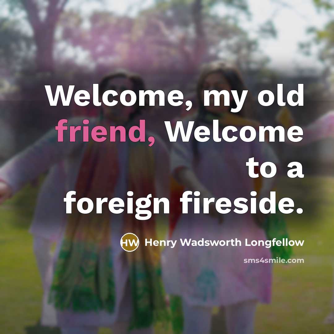 “Welcome, my old friend, Welcome to a foreign fireside.…” quote by Henry Wadsworth Longfellow