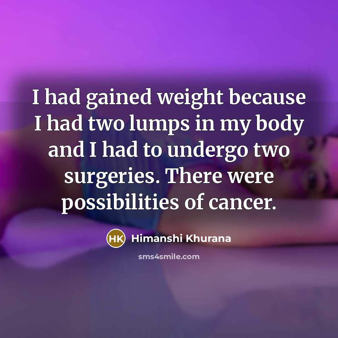 “I had gained weight because I had two lumps in…” quote by Himanshi Khurana