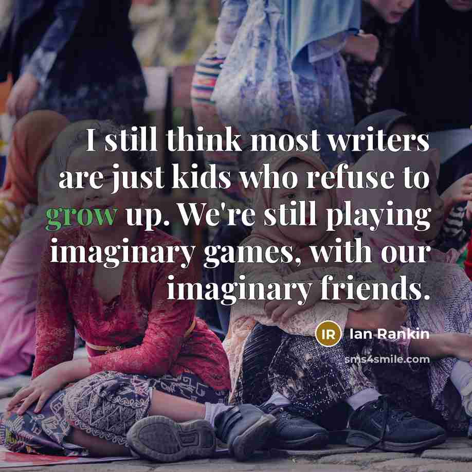 “I still think most writers are just kids who refuse…” quote by Ian Rankin