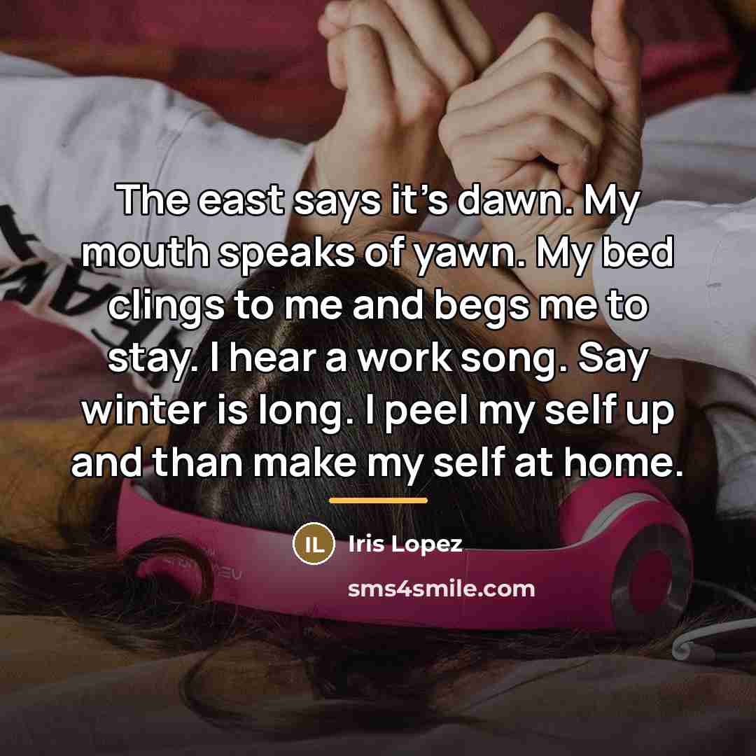 “The east says it's dawn. My mouth speaks of yawn.…” quote by Iris Lopez