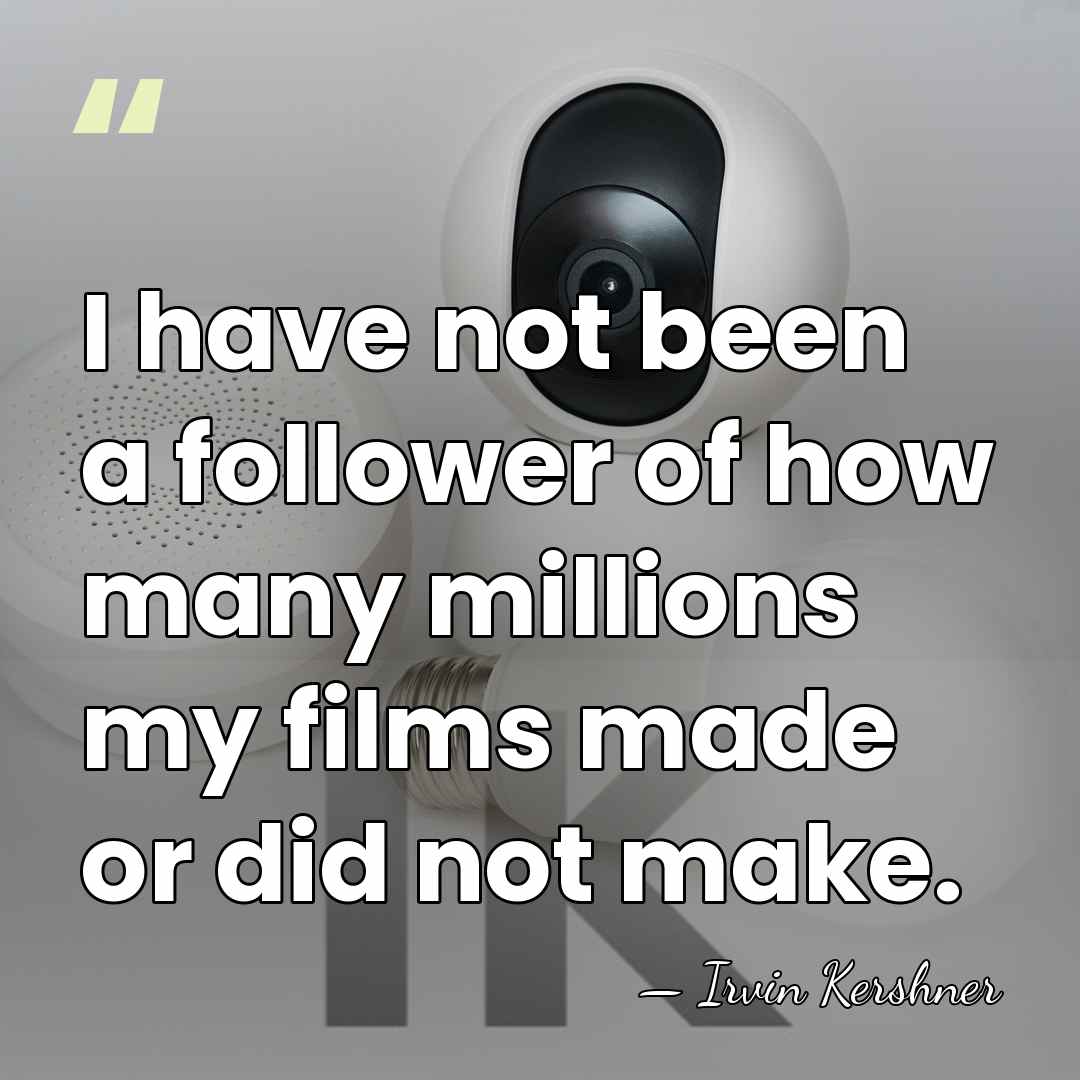 I have not been a follower of how many millions my films&hellip; - Irvin Kershner