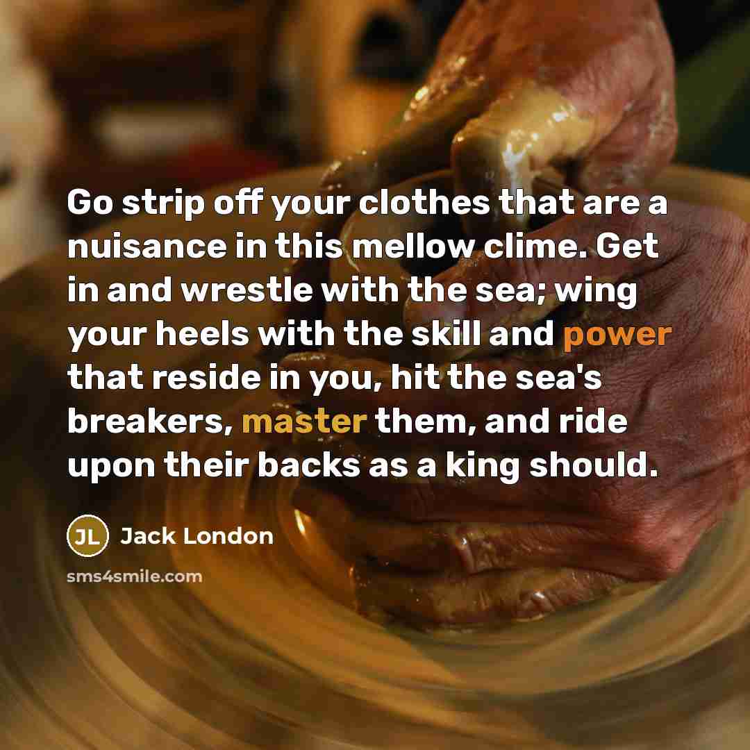 “Go strip off your clothes that are a nuisance in…” quote by Jack London