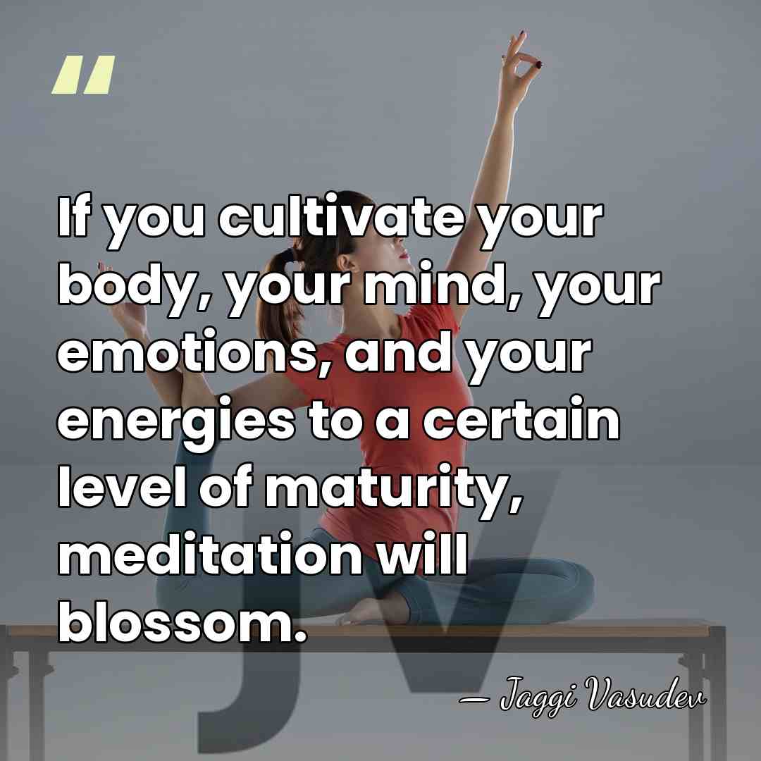 If you cultivate your body, your mind, your emotions, and your energies&hellip; - Jaggi Vasudev
