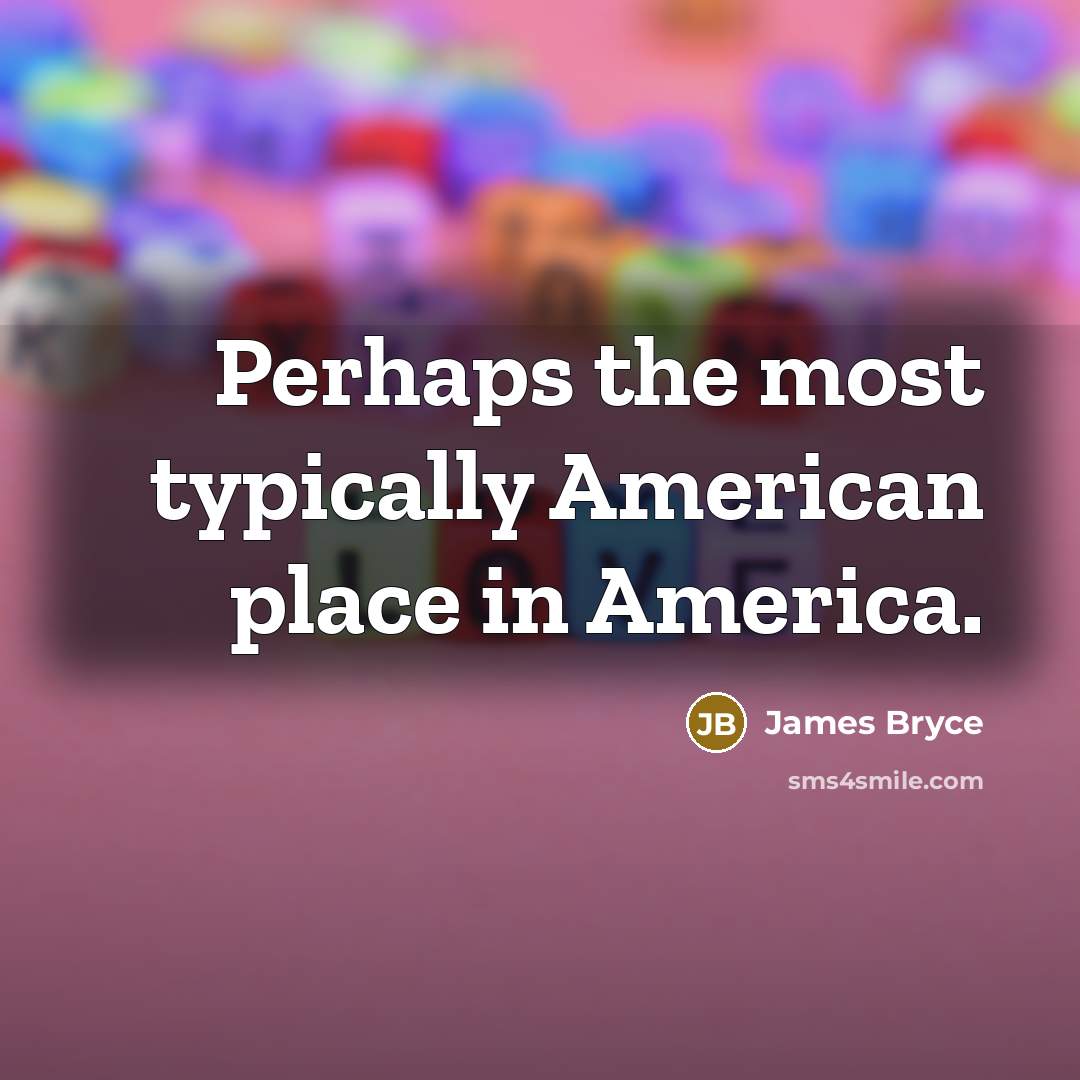 “Perhaps the most typically American place in America.…” quote by James Bryce