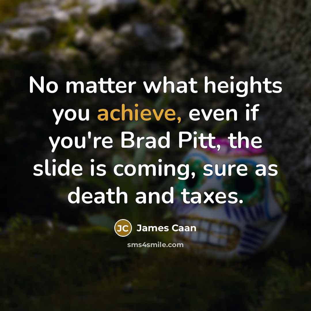 “No matter what heights you achieve, even if you're Brad…” quote by James Caan