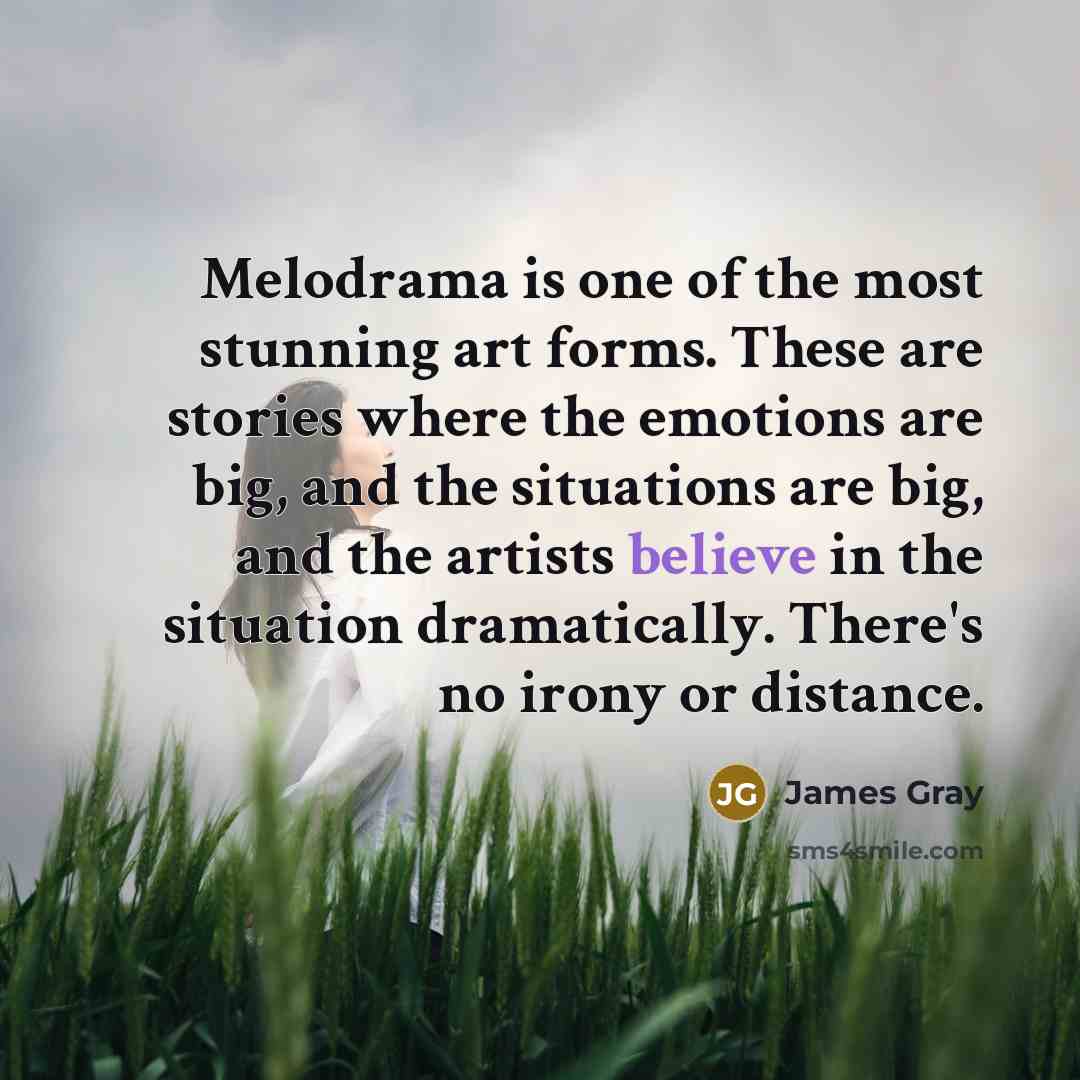 “Melodrama is one of the most stunning art forms. These…” quote by James Gray