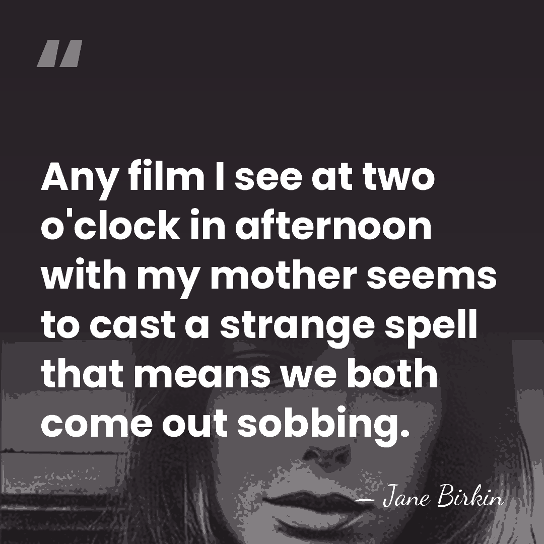 Any film I see at two o'clock in afternoon with my mother&hellip; - Jane Birkin
