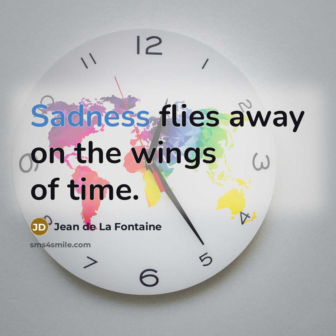 “Sadness flies away on the wings of time.” quote by Jean de La Fontaine