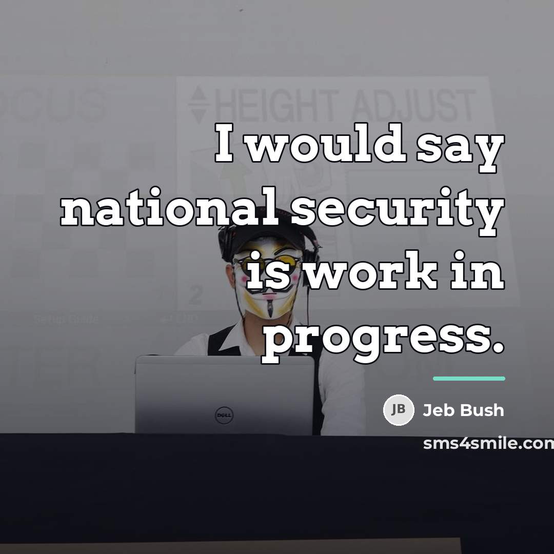 “I would say national security is work in progress.…” quote by Jeb Bush