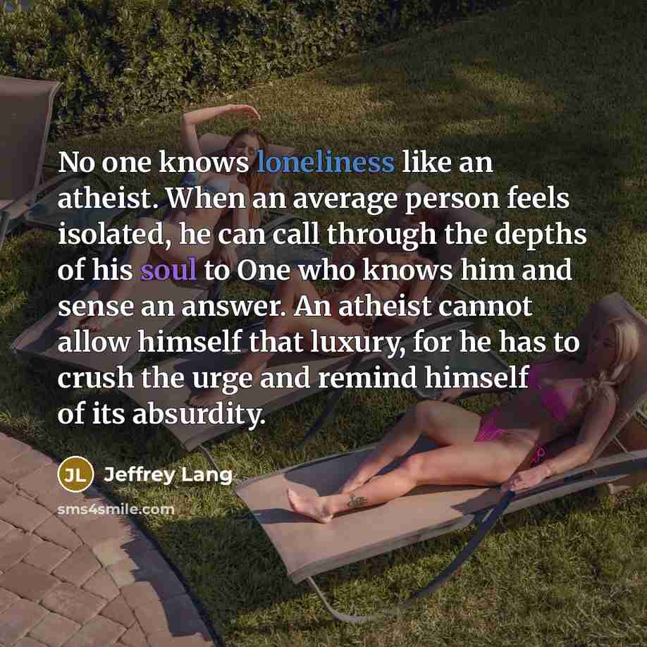 “No one knows loneliness like an atheist. When an average…” quote by Jeffrey Lang