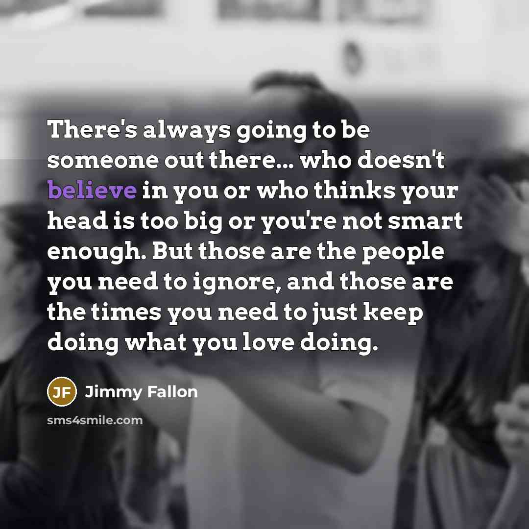 “There's always going to be someone out there... who doesn't…” quote by Jimmy Fallon