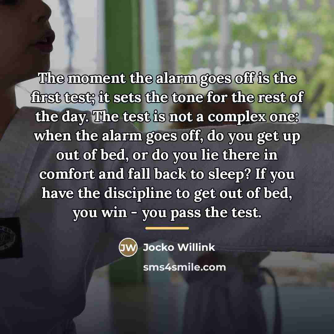 “The moment the alarm goes off is the first test;…” quote by Jocko Willink