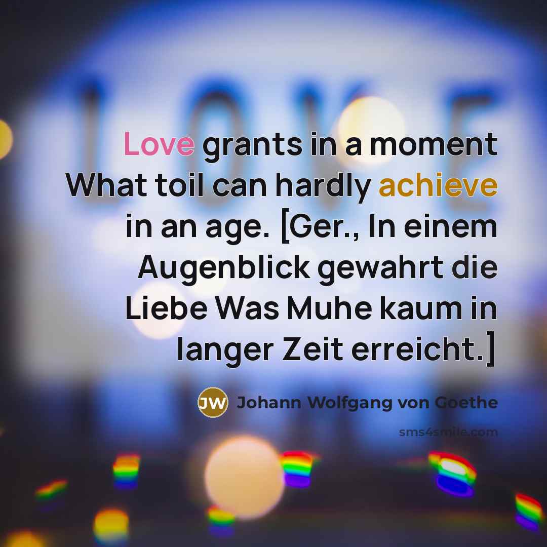 “Love grants in a moment What toil can hardly achieve…” quote by Johann Wolfgang von Goethe