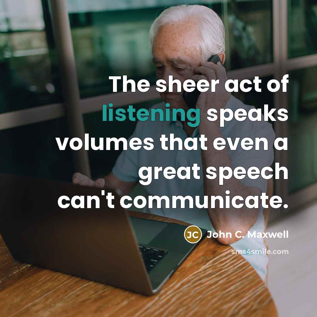 “The sheer act of listening speaks volumes that even a…” quote by John C. Maxwell